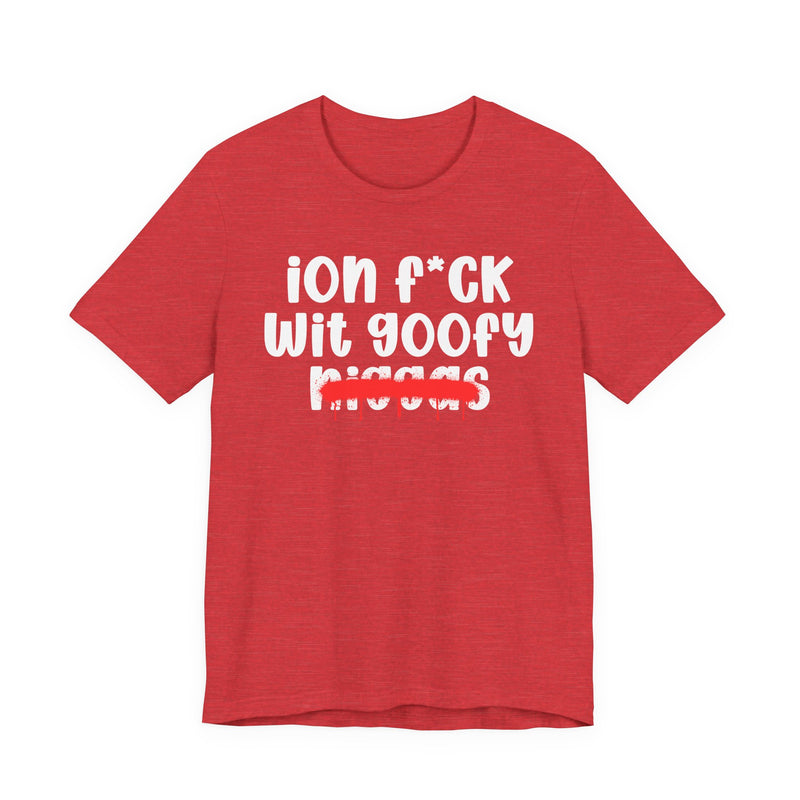 ION Fuck Wit Goofy Niggas - Brutally Direct Statement Tee