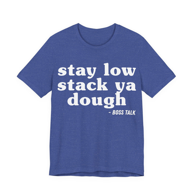 Stay Low Stack Ya Dough - Funny Scary Quote Tee