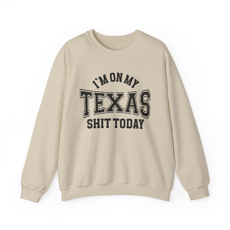 Sweatshirt with collegiate lettering reading I'M ON MY TEXAS SHIT TODAY, front view.