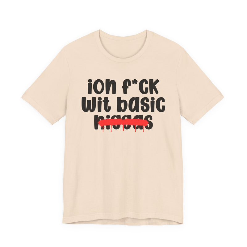 ION Fuck Wit Basic Niggas - Brutally Direct Statement Tee