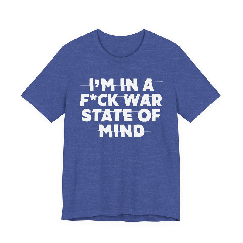 I'm In A Fuck War State Of Mind — Energy Statement Shirt