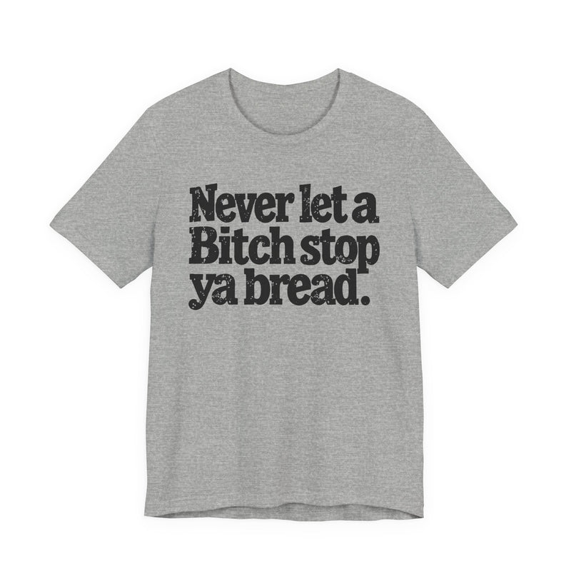 Never Let A Bitch Stop Your Bread-Motivational Money T-shirt