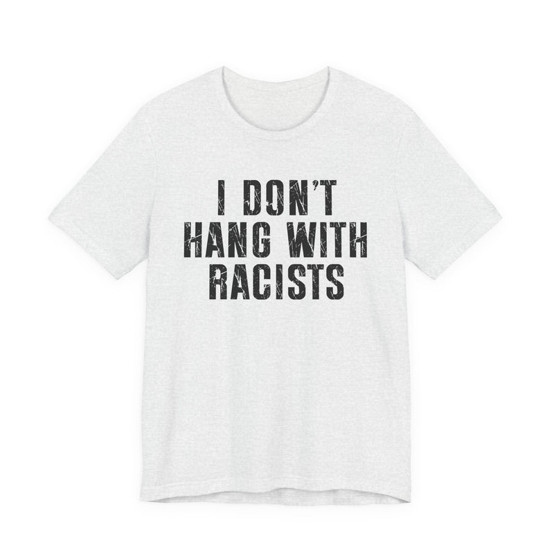 I Don't Hang With Racists T-Shirt