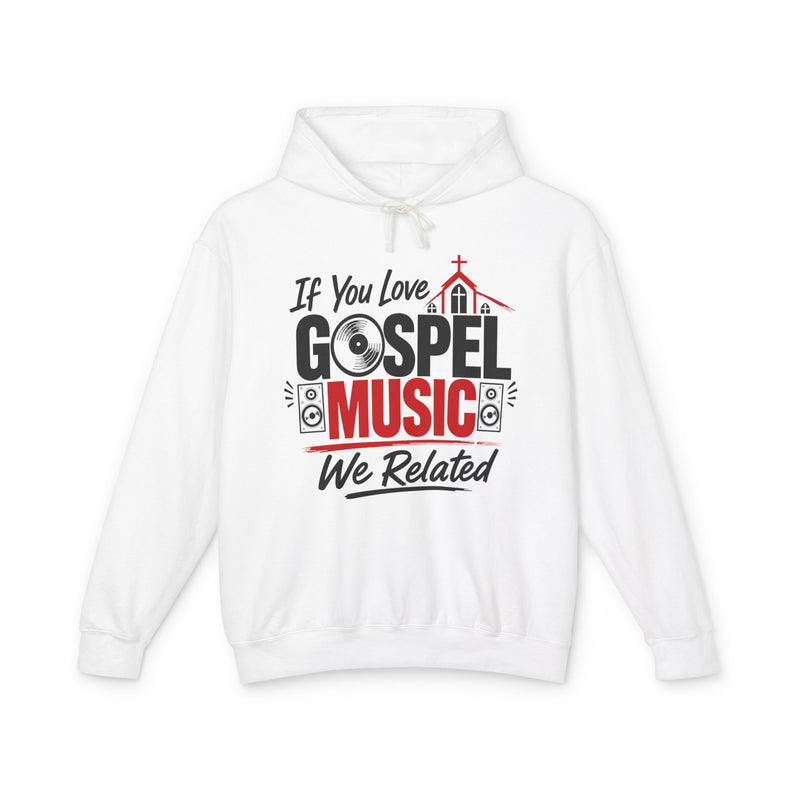 If You Love Gospel Music We Related - Gospel Music Lovers Hoodie