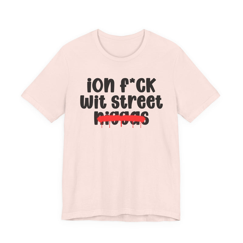ION Fuck Wit Street Niggas - Brutally Direct Statement Tee