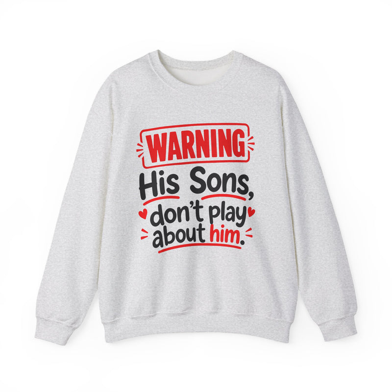 Warning His Sons Don't Play About Him — Sweatshirt front view: lettering reading 'WARNING HIS SONS DON'T PLAY ABOUT HIM'. Street Talk Designs family statement apparel.