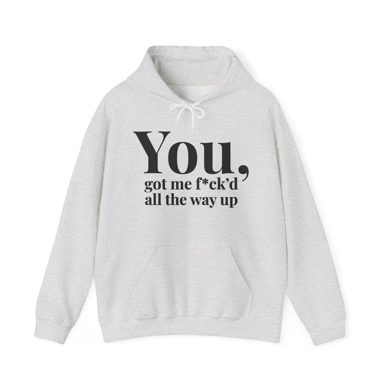 You Got Me Fuck'd All The Way Up — Hoodie
