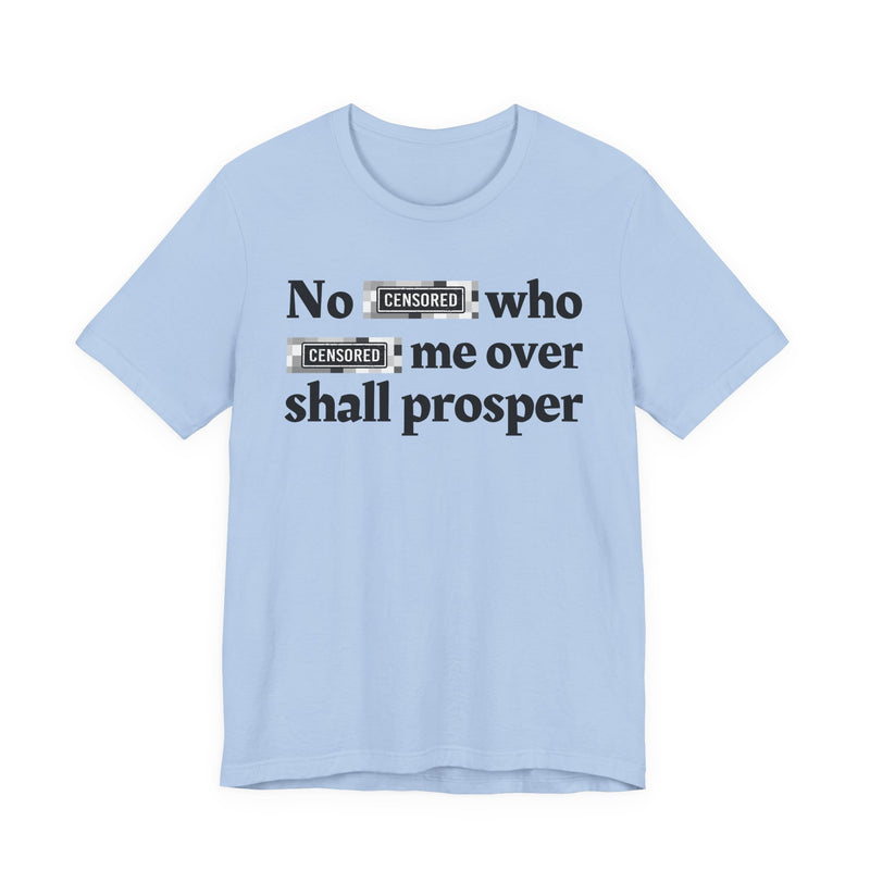 No Bitch Who Fucked Me Over Shall Prosper — T-Shirt