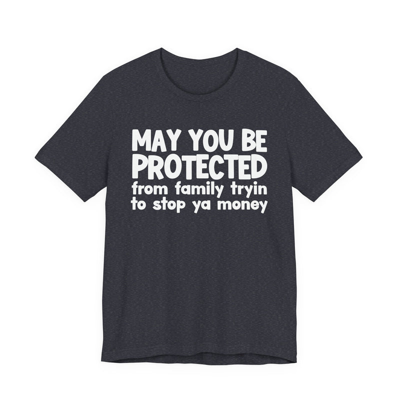 May You Be Protected From Family Tryin To Stop Ya Money — Funny Sarcastic Prayer Tee