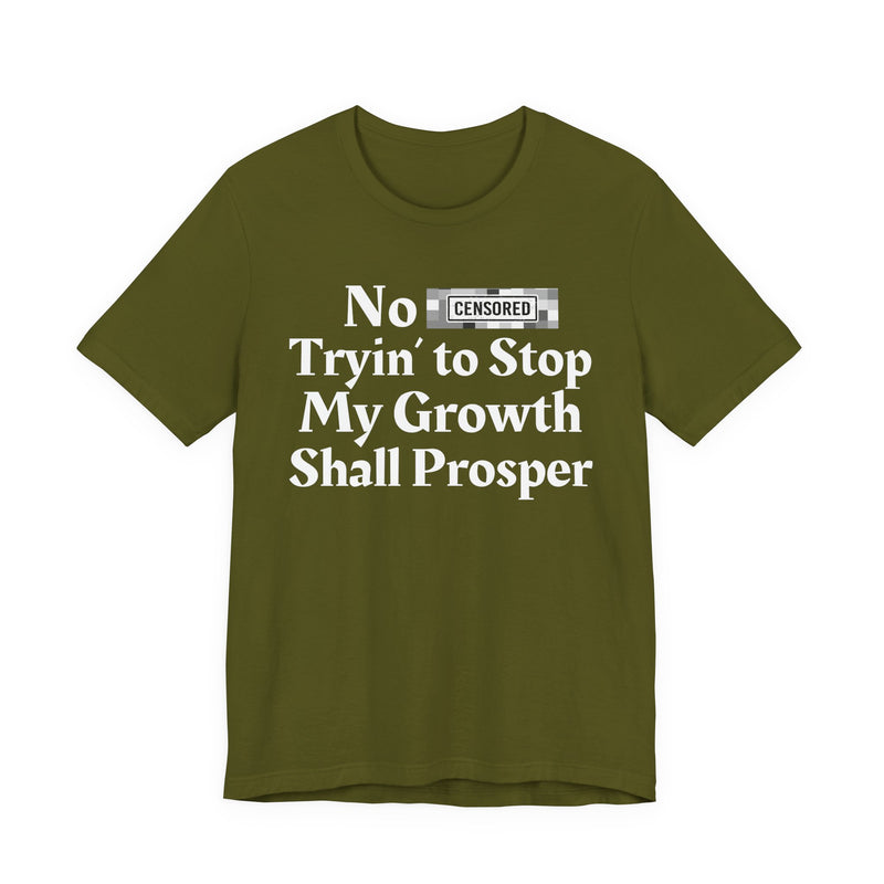 No Bitch Tryin' To Stop My Growth Shall Prosper — T-Shirt