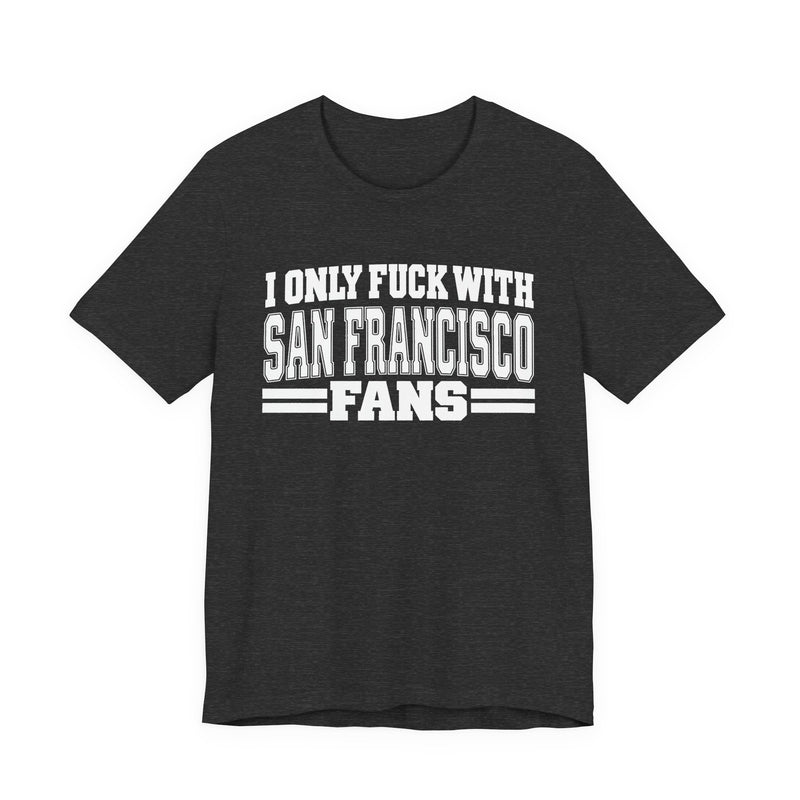 I Only Fuck With San Francisco Fans — Bold Sport Fans Declaration T-Shirt