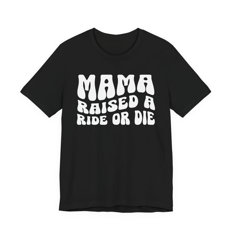 Mama Raised A Ride Or Die T-Shirt (solid print)