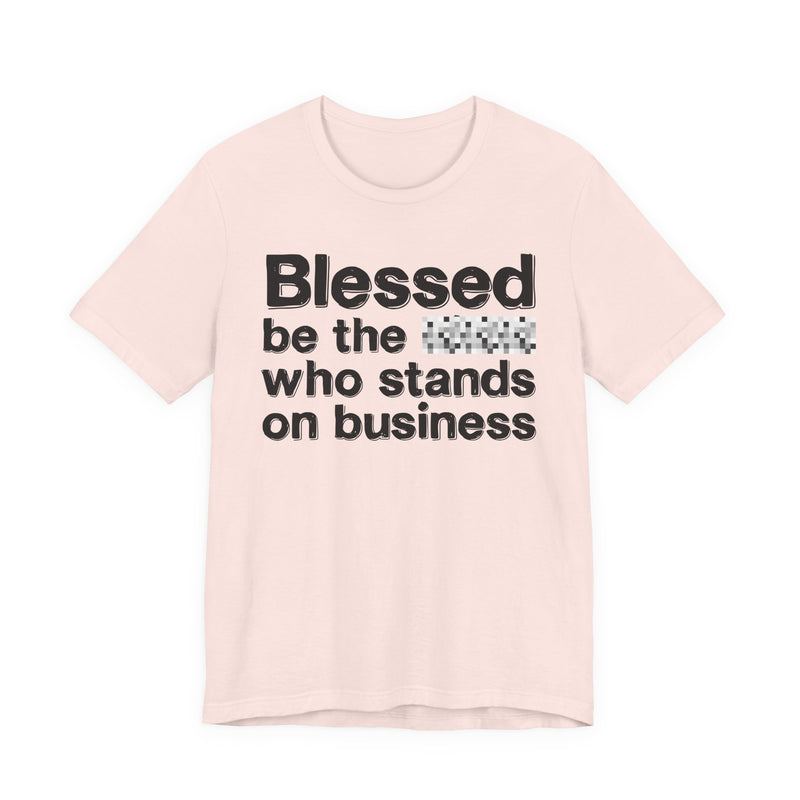 Blessed Be The Bitch Who Stands On Business — Funny Inspirational Graphic T-Shirt
