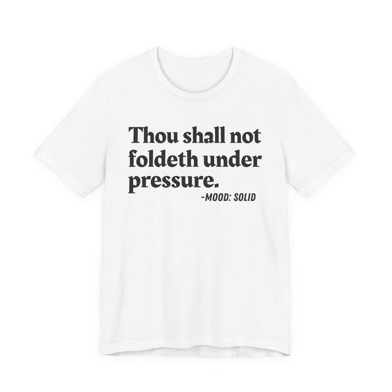 T-Shirt with text design reading “THOU SHALL NOT FOLDETH UNDER PRESSURE”, front view