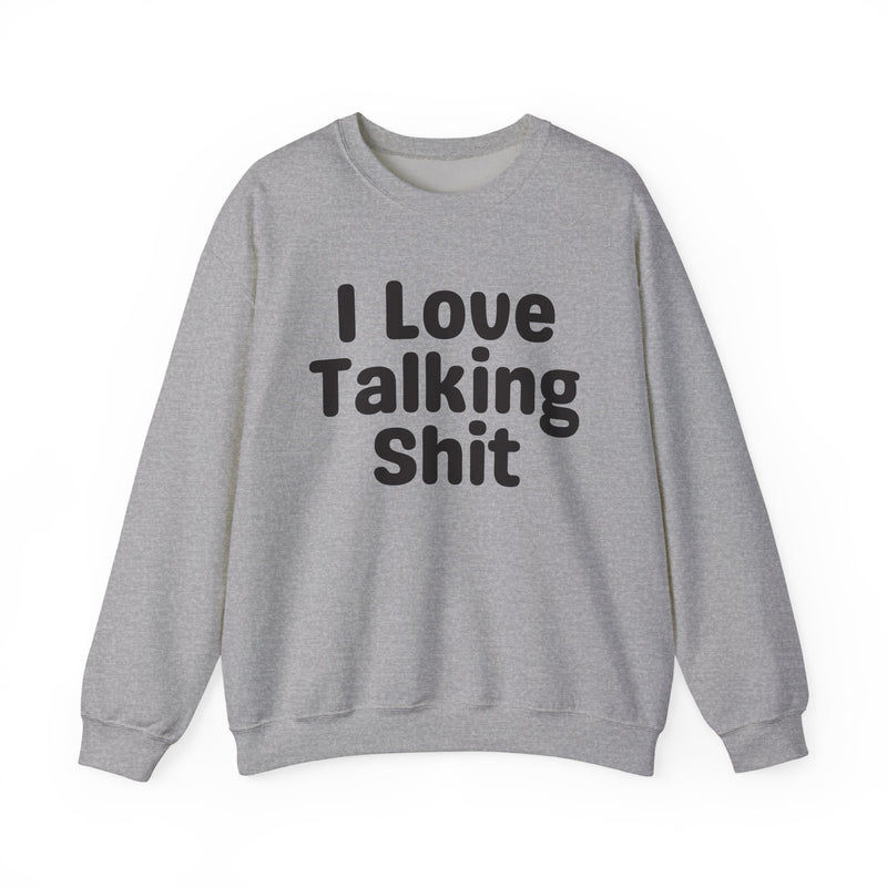 I Love Talking Shit - Funny Sarcastic Sweatshirt