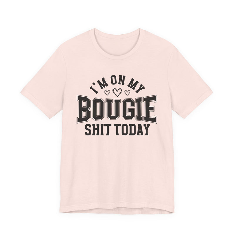 I'm On My Bougie Shit Today — T-Shirt