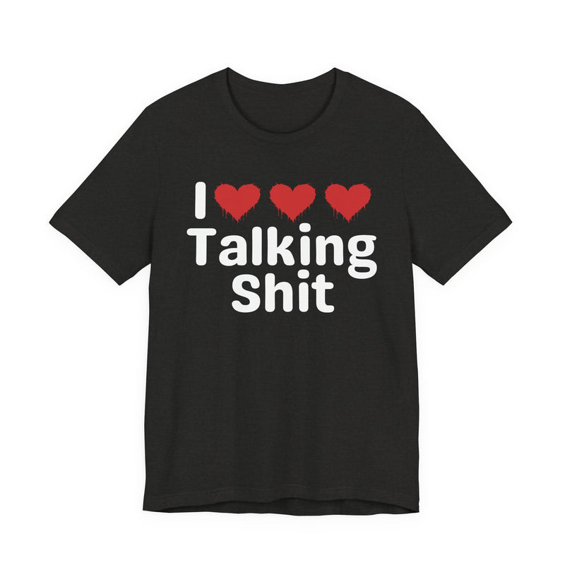 I Love Talking Shit — Funny Slogan Tee for Bold, Sarcastic Humor