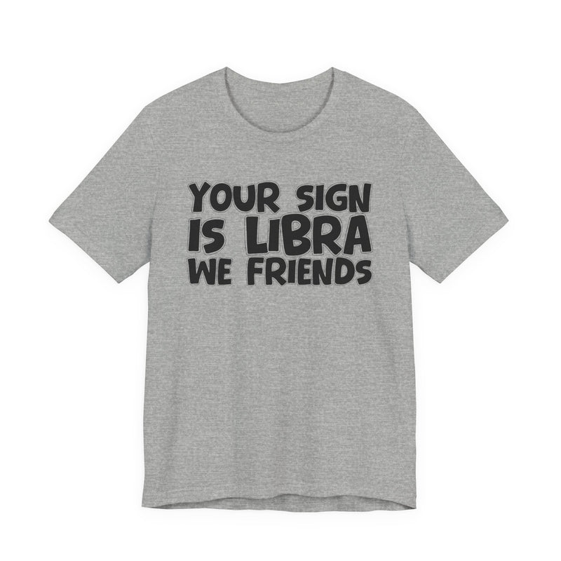 If Your Sign Is LIBRA We Friends - Fun Astrology Tee for LIBRA