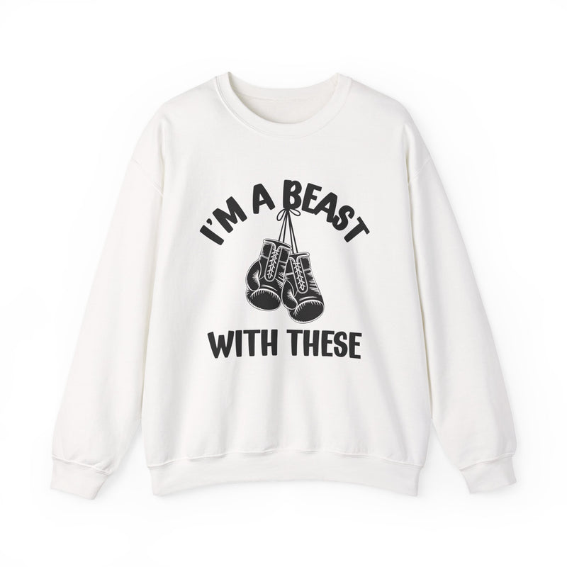 I'm A Beast Wit These With These — Funny Boxing MMA Fighter Sweatshirt