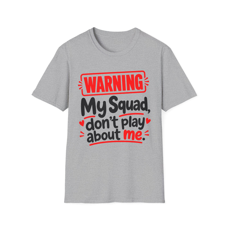 Warning — My Squad Don’t Play About Me — T-Shirt front view: lettering reading 'WARNING MY SQUAD DON'T PLAY ABOUT ME'. Street Talk Designs family statement apparel.