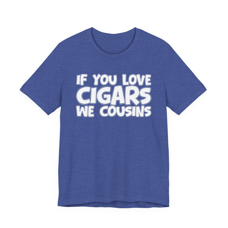 If You Love Cigars We Cousins — Cigar Lovers Statement T-shirt