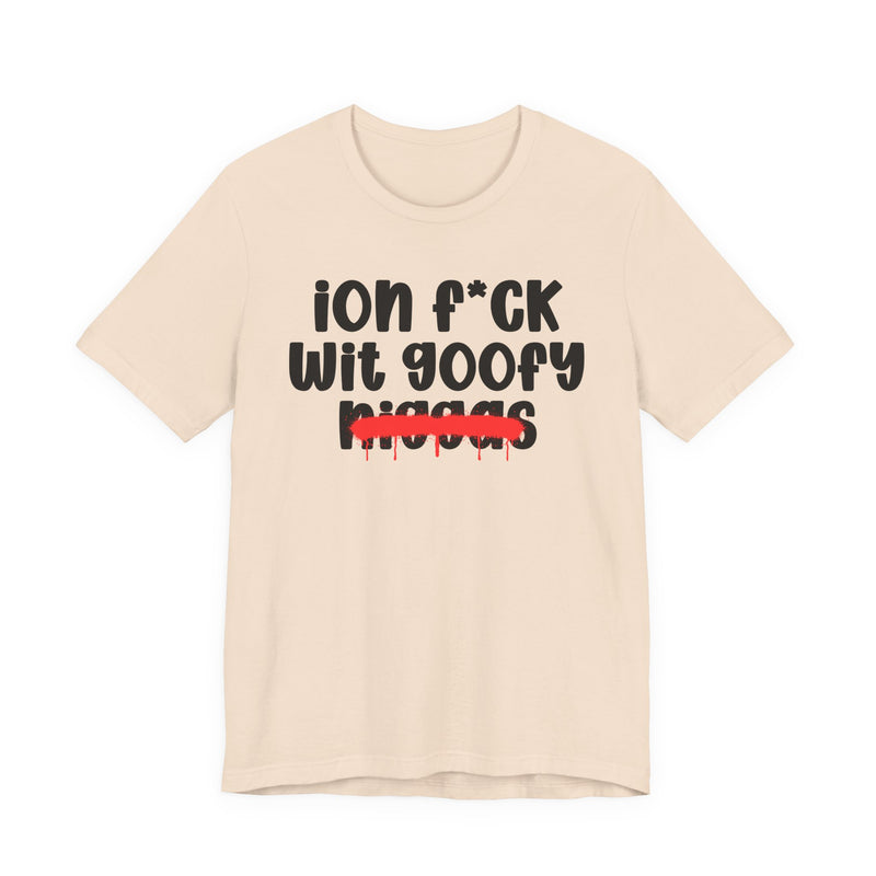 ION Fuck Wit Goofy Niggas - Brutally Direct Statement Tee