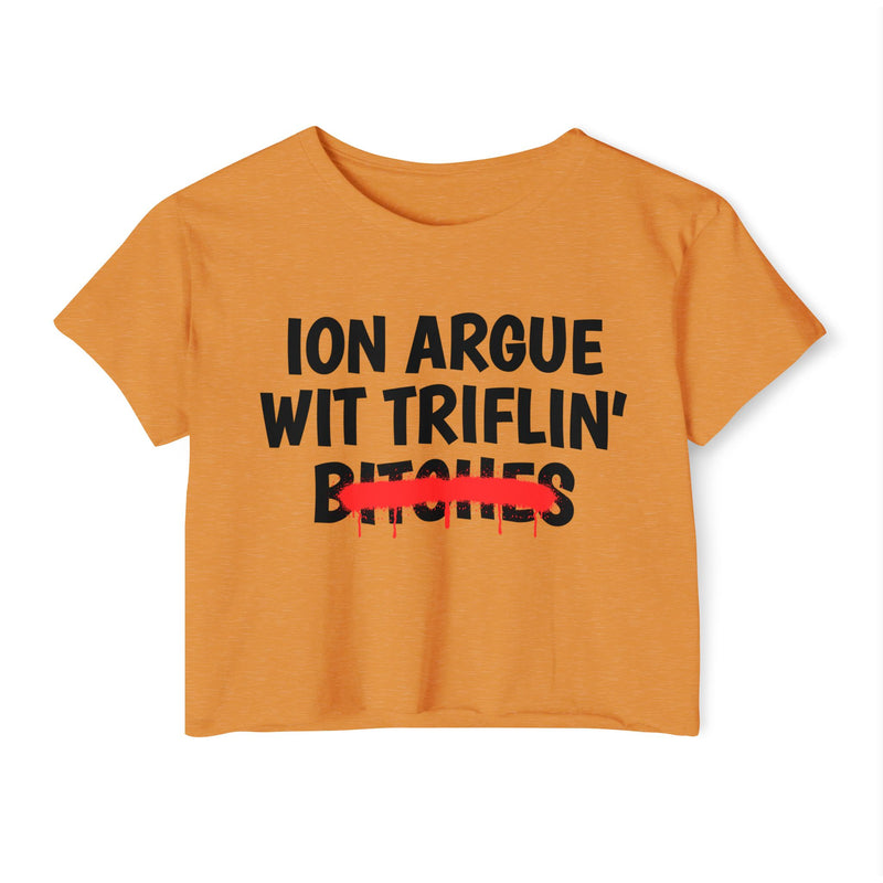 Antique Gold crop top with black printed statement graphic, front view: 'ION ARGUE WIT TRIFLIN'' in bold all-caps letters, 'BITCHES' crossed out in a red graffiti strike with paint drips.