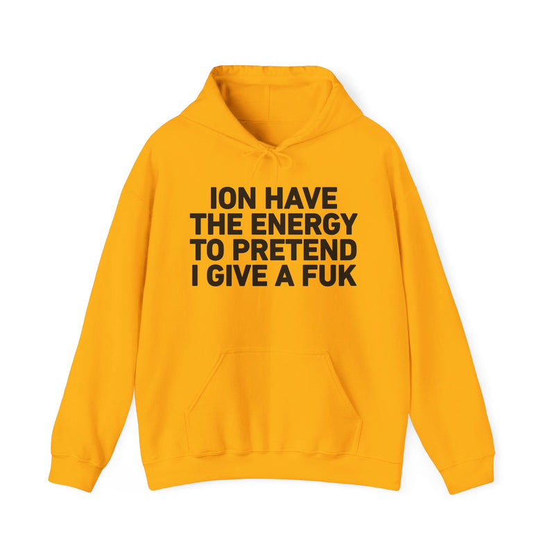 I Don’t Have the Energy to Pretend I Give A Fuk - Funny Energy Statement Hoodie