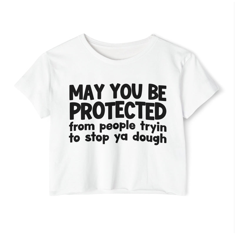 May You Be Protected From People Tryin To Stop Ya Dough - Funny Sarcastic Prayer Crop Top