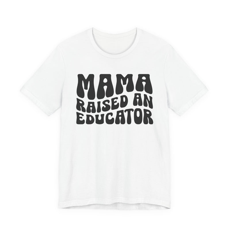 Mama Raised An Educator - T-Shirt