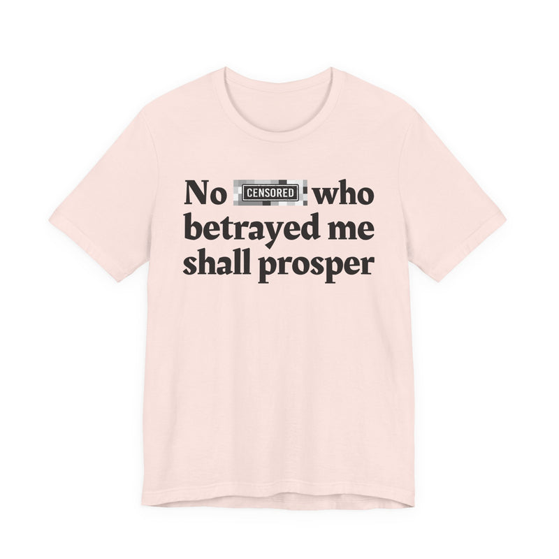 No Bitch Who Betrayed Me Shall Prosper — T-Shirt