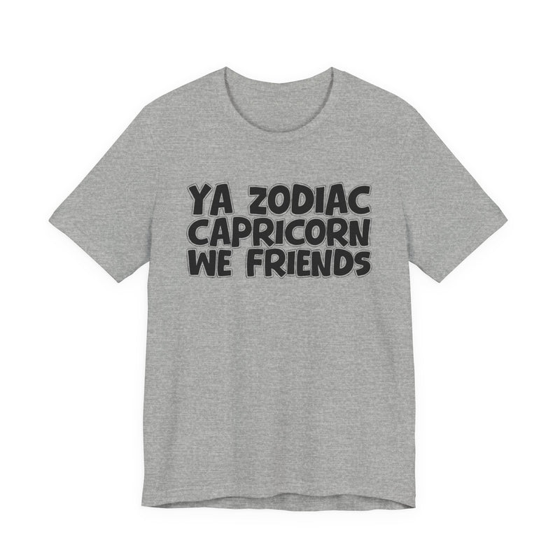 Ya Zodiac CAPRICORN We Friends —— Fun Astrology T-Shirt for CAPRICORN Sign