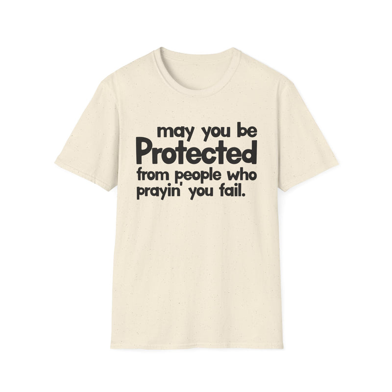 May You Be Protected From People Who Prayin' You Fail — T-Shirt alternate view 4: MAY YOU BE PROTECTED FROM PEOPLE WHO PRAYIN' YOU FAIL in bold statement lettering. Street Talk Designs protection statement apparel.