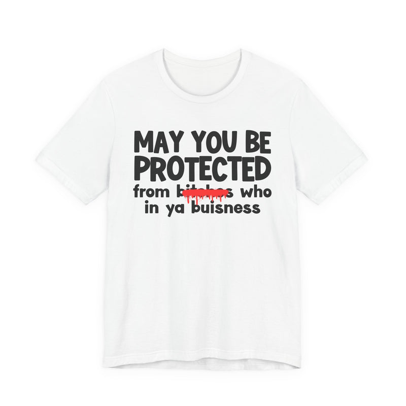 May You Be Protected From Bitches Who In Ya Buisness — Funny Protection Statement T-Shirt