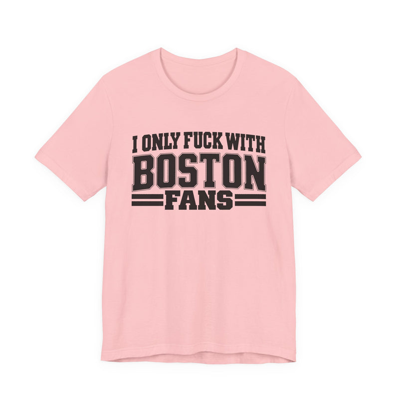 I Only Fuck With Boston Fans — Bold Sport Fans Declaration T-Shirt
