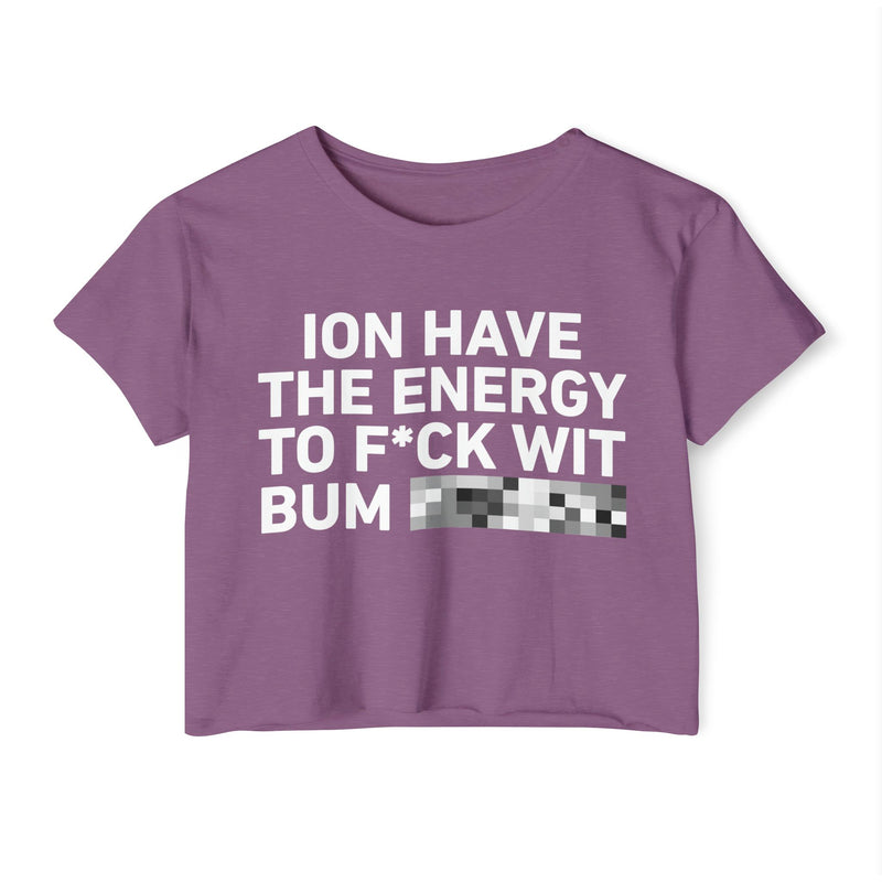I Don’t Have The Energy To Fuck Wit Bum (Bitches/Niggas) Bold Declaration Crop Top
