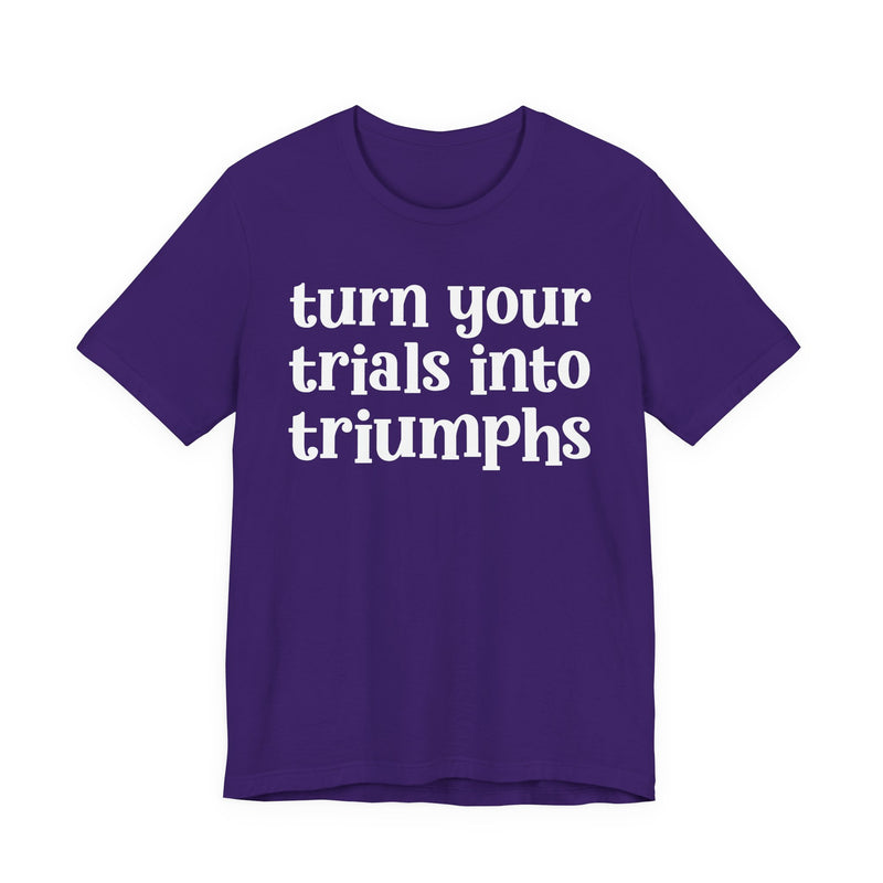 Turn Your Trials Into Triumphs — Inspirational T-Shirt