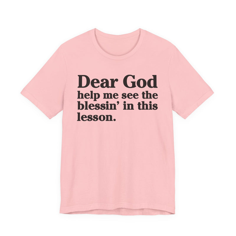 Dear God Help Me See the Blessin' in This Lesson — Positive Christian T-Shirt