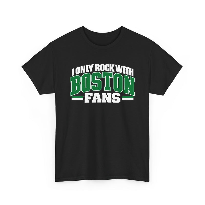 I Only Rock With Boston Fans — Boston Pride Sports Fan T-Shirt