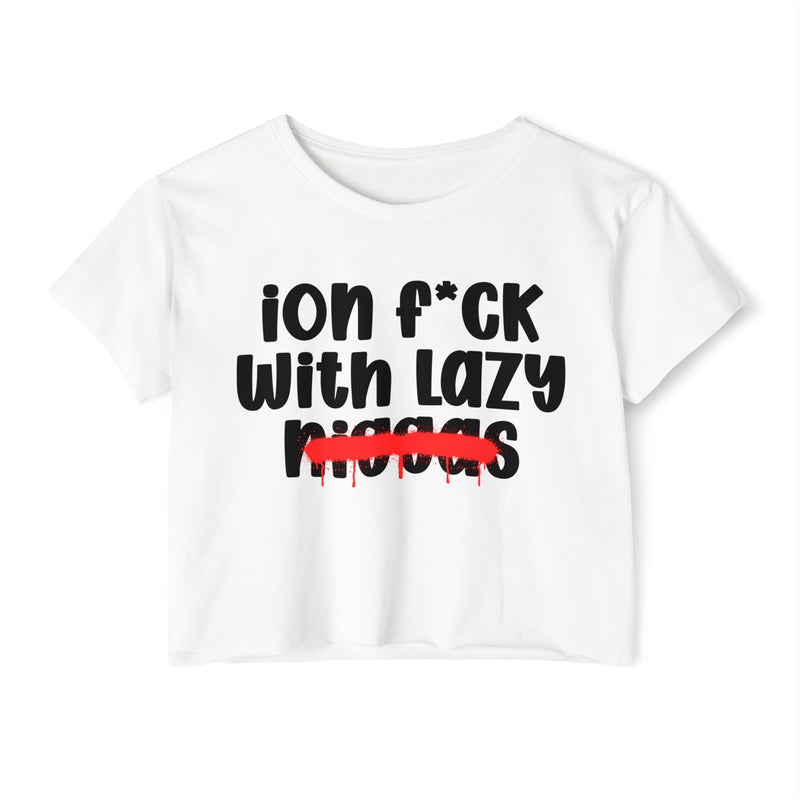 ION Fuck With Lazy Niggas - Brutally Direct Statement Crop-top