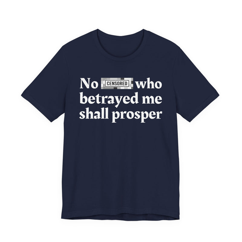 No Bitch Who Betrayed Me Shall Prosper — T-Shirt