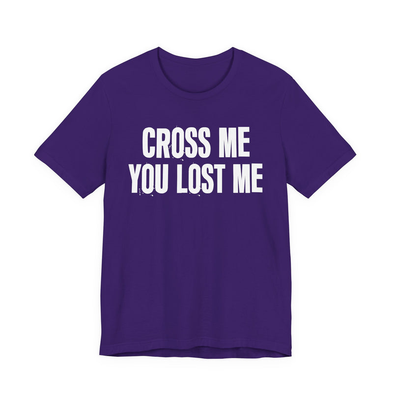 Cross Me You Lost Me — Funny Back In The Days T-Shirt