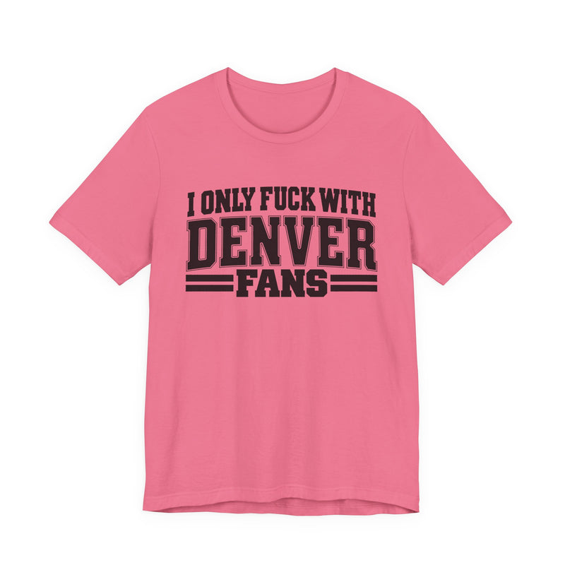 I Only Fuck With Denver Fans — T-Shirt alternate view 10: I ONLY FUCK WITH DENVER FANS in bold statement lettering. Street Talk Designs sports statement apparel.