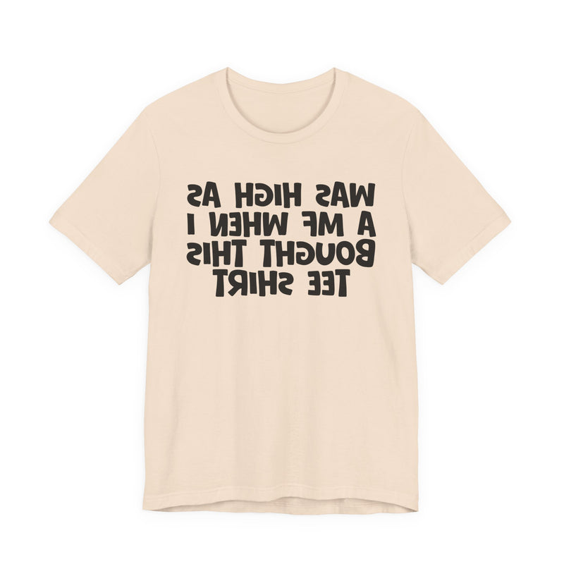 Was High As A MF When I Bought This T-Shirt —— Funny Drunk T-Shirt