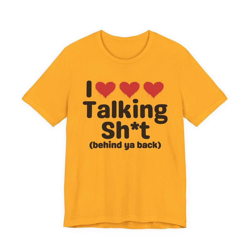 I Love Talking Shit (behind ya back) — Funny Slogan Tee for Bold, Sarcastic Humor