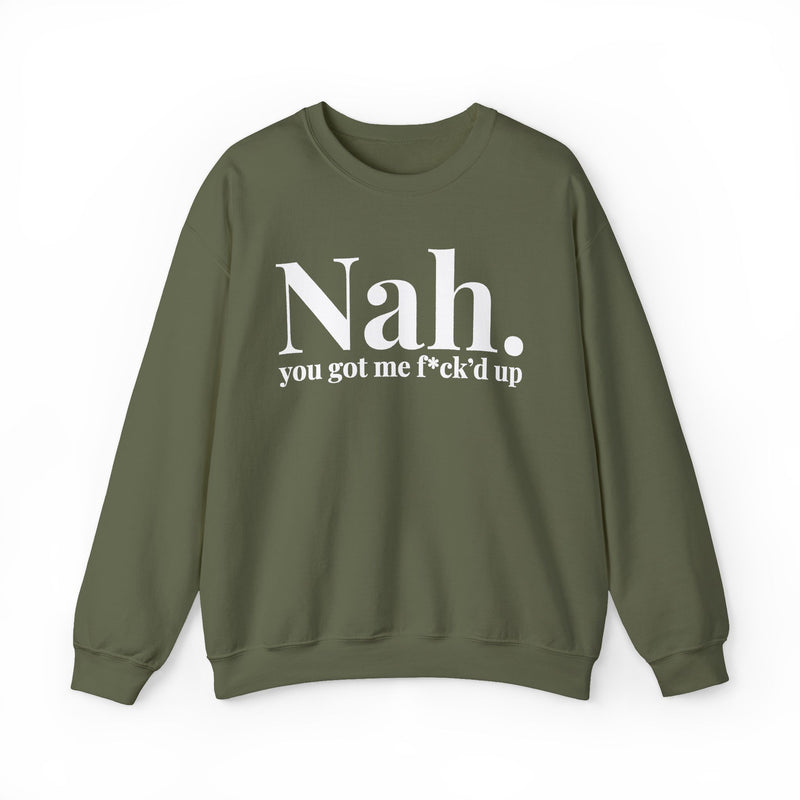 Nah You Got Me Fuck'd Up - Sweatshirt