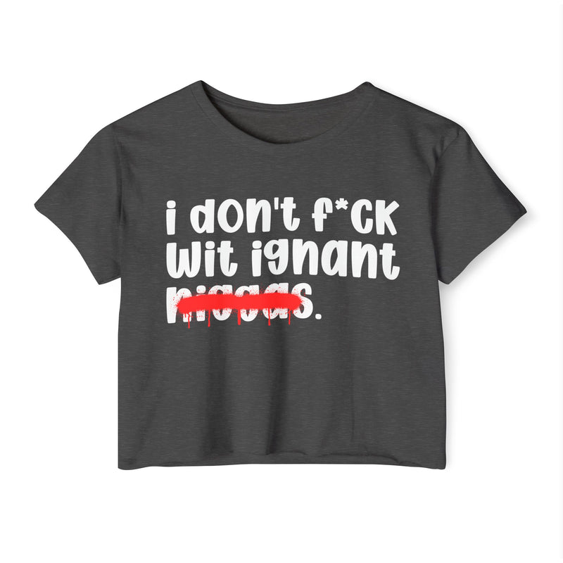 I Don't Fuck Wit Ignant Niggas - Brutally Direct Statement Crop-top