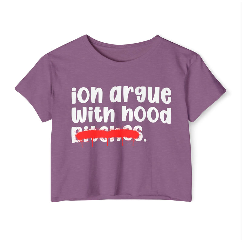 ION (I Don't) Argue With Hood Bitches — Funny Sassy Statement Crop Top