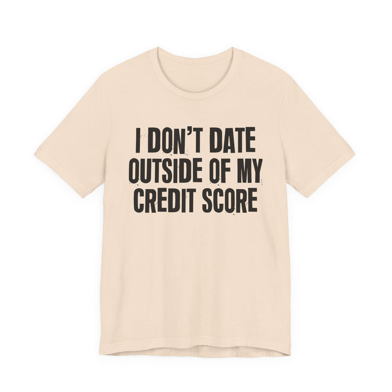 I Don't Date Outside Of My Credit Score - T-Shirt