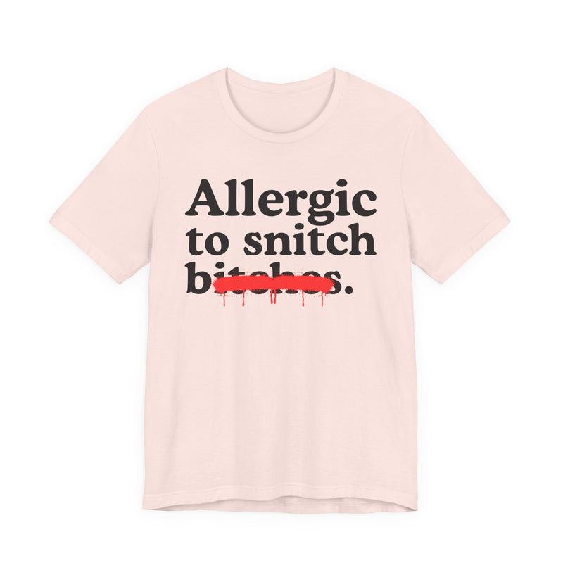 Allergic To Snitch Bitches — Sarcastic Sassy Statement T-Shirt